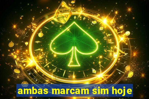 ambas marcam sim hoje